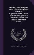 Manual, Containing The Rules Of The Senate And House Of Representatives, Of The State Of Michigan And Joint Rules Of The Two Houses And Other Matter