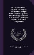 Jo. Laurentii Berti ... Opus de Theologicis Disciplinis & Integra Adversariorum Opuscula. NEC Non Supplementum, Sive de Locis Theologicis Libros X. H