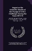 Report on the Scientific Results of the Voyage of H.M.S. Challenger During the Years 1873-76: Under the Command of Captain George S. Nares, R.N., F.R