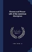 Houses and House-Life of the American Aborigines