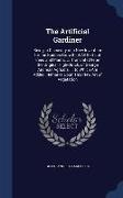 The Artificial Gardiner: Being, a Discovery of a New Invention for the Sudden Growth of All Sorts of Trees and Plants. ... Translated From the