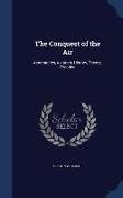 The Conquest of the Air: Aeronautics, Aviation, History, Theory, Practice