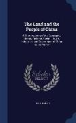 The Land and the People of China: A Short Account of the Geography, History, Religion, Social Life, Art, Industries, and Government of China Ad Its Pe