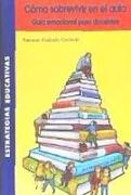 Cómo sobrevivir en el aula : (guía emocional para docentes)