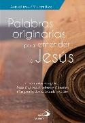 Palabras originarias para entender a Jesús : comentarios evangélicos desde el griego, el hebreo y el arameo a las principales festividades del año