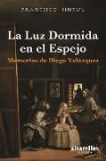 La luz dormida en el espejo : memorias de Diego Velázquez