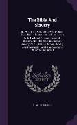 The Bible and Slavery: In Which the Abrahamic and Mosaic Discipline Is Considered in Connection with the Most Ancient Forms of Slavery: And t