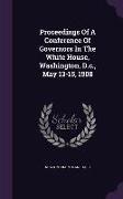 Proceedings of a Conference of Governors in the White House, Washington, D.C., May 13-15, 1908