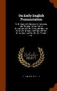 On Early English Pronunciation: With Especial Reference to Shakspere and Chaucer, Containing an Investigation of the Correspondence of Writing with Sp