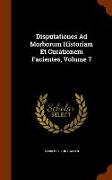 Disputationes Ad Morborum Historiam Et Curationem Facientes, Volume 7
