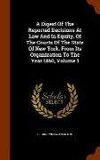 A Digest of the Reported Decisions at Law and in Equity, of the Courts of the State of New York, from Its Organization to the Year 1860, Volume 1