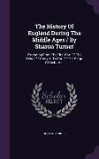 The History of England During the Middle Ages / By Sharon Turner: Extending from the First Part of the Reign of Henry VI to Part of the Reign of Richa