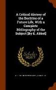 A Critical History of the Doctrine of a Future Life, with a Complete Bibliography of the Subject [By E. Abbot]