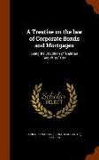 A Treatise on the Law of Corporate Bonds and Mortgages: Being the 3D Edition of Railroad Securities, REV