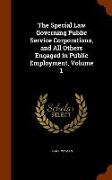 The Special Law Governing Public Service Corporations, and All Others Engaged in Public Employment, Volume 1