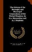 The History of the Boroughs and Municipal Corporations of the United Kingdom, by H.A. Merewether and A.J. Stephens