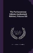 The Parliamentary Debates (Authorized Edition), Volume 120