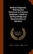 Medical Diagnosis, with Special Reference to Practical Medicine, A Guide to the Knowledge and Discrimination of Diseases