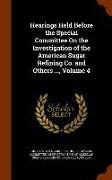 Hearings Held Before the Special Committee on the Investigation of the American Sugar Refining Co. and Others ..., Volume 4