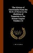 The History of Christianity from the Birth of Christ to the Abolition of Paganism in the Roman Empire Volume 2-3
