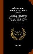 A Descriptive Catalogue of Friends' Books: Or Books Written by Members of the Society of Friends, Commonly Called Quakers, from Their First Rise to th