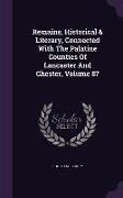Remains, Historical & Literary, Connected with the Palatine Counties of Lancaster and Chester, Volume 87