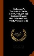 Shakspeare's Dramstische Werke, Uebers, Von A.w. Von Schlegel, Ergänzt Und Erläutert Von L. Tiëck, Volumes 11-12