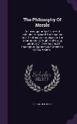 The Philosophy of Morals: An Investigation by a New and Extended Analysis of the Faculties and the Standards Employed in the Determination of Ri