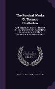 The Poetical Works of Thomas Chatterton: With Notices of His Life, a History of the Rowley Controversy, a Selection of His Letters, Notes Critical and