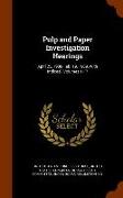 Pulp and Paper Investigation Hearings: April 25, 1908-Feb. 19, 1909, with Indices], Volumes 1-17