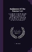 Rudiments of the Painters' Art: Or, a Grammar of Colouring, Applicable to Operative Painting, Decorative Architecture, and the Arts. with Coloured Ill