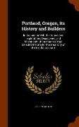 Portland, Oregon, Its History and Builders: In Connection with the Antecedent Explorations, Discoveries, and Movements of the Pioneers That Selected t