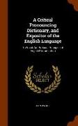 A Critical Pronouncing Dictionary, and Expositor of the English Language: To Which Are Prefixed, Principles of English Pronunciation