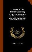 The Law of the Federal Judiciary: A Treatise on the Provisions of the Constitution, the Laws of Congress, and the Judicial Decisions Relation to the J