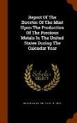 Report of the Director of the Mint Upon the Production of the Precious Metals in the United States During the Calendar Year