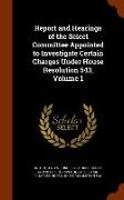 Report and Hearings of the Select Committee Appointed to Investigate Certain Charges Under House Resolution 543, Volume 1