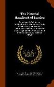 The Pictorial Handbook of London: Comprising Its Antiquities, Architecture, Arts, Manufacture, Trade, Social, Literary, and Scientific Institutions, E