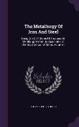 The Metallurgy of Iron and Steel: Being One of a Series of Treatises on Metallurgy Written by Associates of the Royal School of Mines, Volume 1