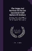 The Origin and Services of the 3rd (Montreal) Field Battery of Artillery: With Some Notes on the Artillery of By-Gone Days, and a Brief History of the
