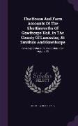 The House and Farm Accounts of the Shuttleworths of Gawthorpe Hall, in the County of Lancaster, at Smithils and Gawthorpe: From September 1582 to Octo