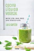 Cocina líquida vegetal : batidos, zumos, leches, cremas, sopas, fermentos y aliños