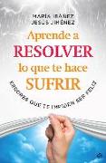 Aprende a resolver lo que te hace sufrir : errores que te impiden ser feliz