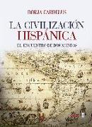 La civilización hispánica : el encuentro de dos mundos que creó una de las grandes culturas de la humanidad