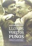 Lloros vueltos puños : el conflicto de los desaparecidos y vencidos en la Guerra Civil española