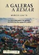 A galeras a remar : la vida cotidiana en las galeras de los siglos XVI y XVII