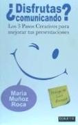 ¿Disfrutas comunicando? : los 3 pasos creativos para mejorar tus presentaciones