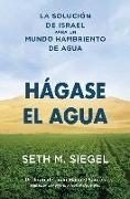 Hágase el agua : la solución de Israel para un mundo hambriento de agua