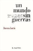 Un mundo sin guerras : la idea de paz, de las promesas del pasado a las tragedias del presente