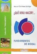 ¿Qué debo hacer? : fundamentos de moral