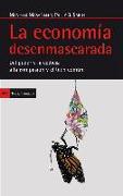 La economía desenmascarada : del poder y la codicia a la compasión y el bien común